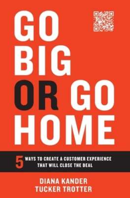 Go Big or Go Home: 5 Ways to Create a Customer Experience That Will Close the