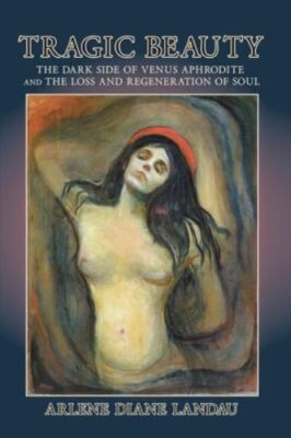 Tragic Beauty: The Dark Side of Venus Aphrodite and the Loss and Regeneration...