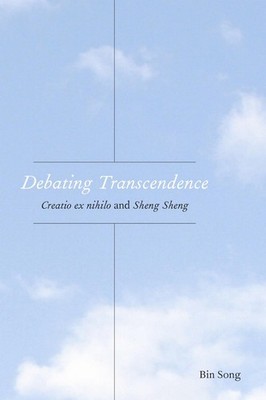 Debating Transcendence: Creatio Ex Nihilo and Sheng Sheng by Bin Song Hardcover 
