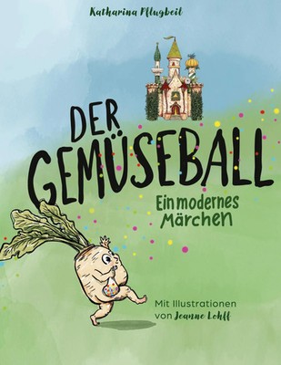 Der Gemüseball | Ein modernes Märchen. Mit Illustrationen von Jeanne Lohff | BoD