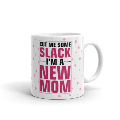 Cut Me Some Slack I'm a New Mom Expecting New Cup Gift Coffee Tea Ceramic Mug