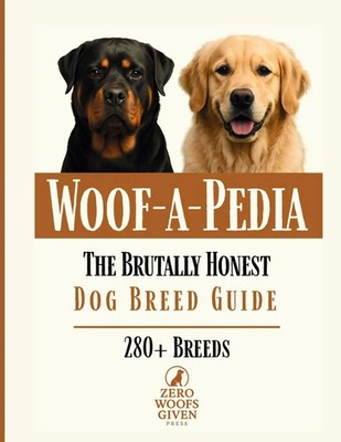Woof-a-Pedia A Comprehensive Guide to Choosing the RIGHT Dog for Your Lifestyle