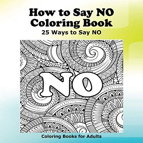How to Say NO Coloring Book: 25 Ways to Say NO: Volume 1 (How to Say Coloring Bo