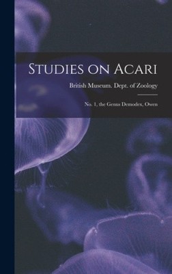 Studies on Acari; no. 1, the Genus Demodex, Owen by British Museum [Hardback]