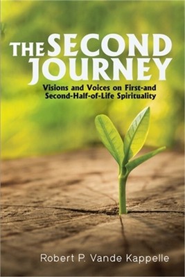 The Second Journey: Visions and Voices on First- And Second-Half-Of-Life Spiritu
