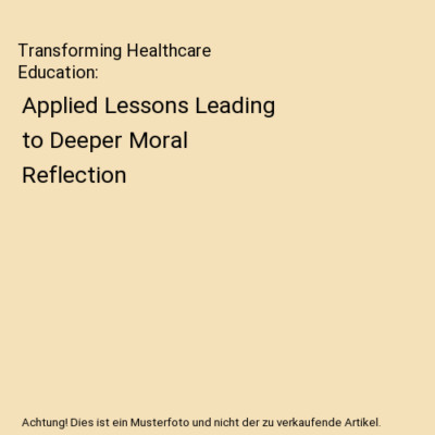 Transforming Healthcare Education: Applied Lessons Leading to Deeper Moral Refle