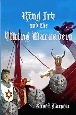 King Irv and the Viking Marauders: A King Irv Fantasy Adventure By Skoot Lars...