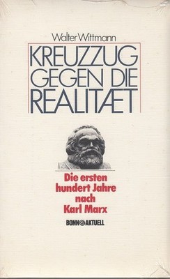 Kreuzzug gegen die Realität - Die ersten hundert Jahre nach Karl Marx Wittmann, 