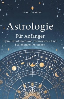 Astrologie Fr Anfnger: Dein Geburtshoroskop, Sternzeichen Und Beziehungen Verste