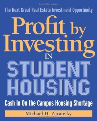 Profit by Investing in Student Housing: Cash In on the Campus Housing Shorta...