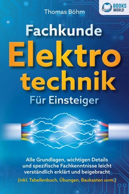 Fachkunde Elektrotechnik für Einsteiger: Alle Grundlagen, wichtigen Details...