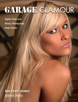 Garage Glamour: Digital Nude and Beauty Photography Made Simple by Rolando Gomez