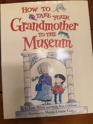 How to Take Your Grandmother to the Museum by Molly Rose Goldman and Lois...