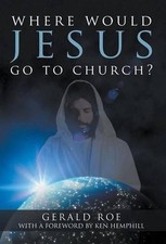 Where Would Jesus Go to Church? by Gerald Roe (English) Hardcover Book