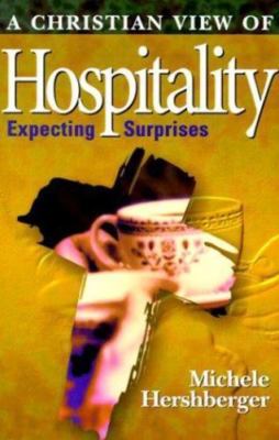 A Christian View of Hospitality: Expecting Surprises by Hershberger, Michele