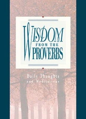 Wisdom from the Proverbs: Daily Thoughts and Meditations (Inspir