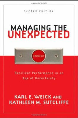 Managing the Unexpected: Resilient Performance in an Age of Uncertainty,Karl E.