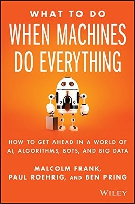 What To Do When Machines Do Everything: How to Get Ahead in a World of AI, Algo