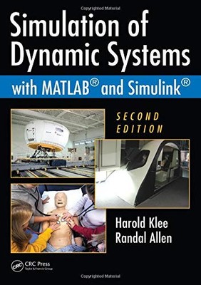 SIMULATION OF DYNAMIC SYSTEMS WITH MATLAB AND SIMULINK, By Harold Klee & Randal