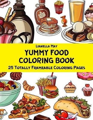 Yummy Food Coloring Book - 25 Totally Frameable Coloring Pages by Lianella May (