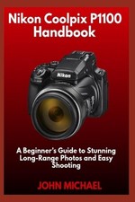 Nikon Coolpix P1100 Handbook: A Beginner's Guide to Stunning Long-Range Photos a