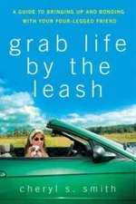 Grab Life by the Leash: A Guide to Bringing Up and Bonding with Your Four-Legged
