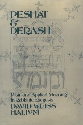 Peshat and Derash: Plain and Applied Meaning in Rabbinic Exegesis by Halivni