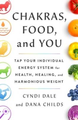 Chakras, Food, and You: Tap Your Individual Energy System for Health, Hea - GOOD