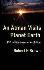 An tman Visits Planet Earth: 250 million years of evolution by Robert H. Brown, 