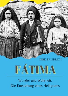 Fátima Wunder und Wahrheit: Die Entstehung eines Heiligtums Dirk Friedrich Buch