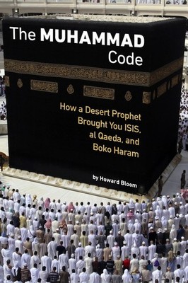 The Muhammad Code: How a Desert Prophet Brought You ISIS, al Qaeda, and Boko...