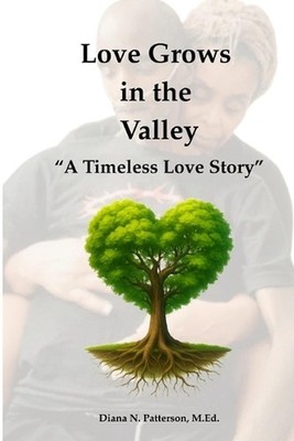 Love Grows in the Valley: A Timeless Love Story by Diana N. Patterson Paperback