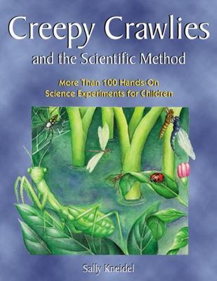 Creepy Crawlies and the Scientific Method: More Than 100 Hands-On Science...