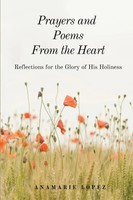 Prayers And Poems From The Heart Reflections For The Glory Of His Holiness Lopez