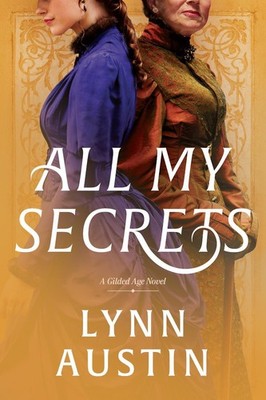 All My Secrets: A Historical Romance Set in Gilded Age New York by Lynn Austin P