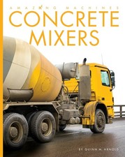 Concrete Mixers (Amazing Machines) by Arnold