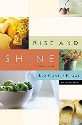 Rise and Shine : A Devotional Hardcover Liz Curtis Higgs