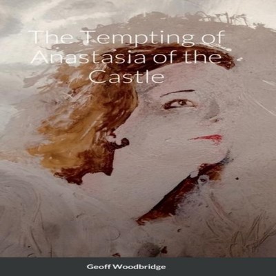 The Tempting of Anastasia of the Castle Geoff Woodbridge Hardcove