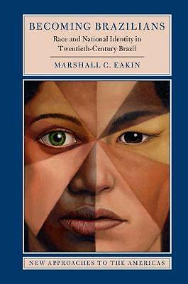 Becoming Brazilians Race and National Identity in Twentieth-Century Brazil Eakin