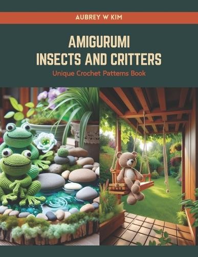Aubrey W Kim Amigurumi Insects and Critters (Tascabile) 9798874185800 ...