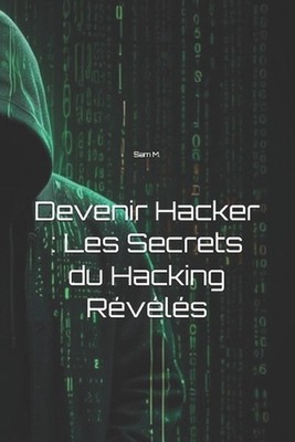 Devenir Hacker: Les Secrets du Hacking R?v?l?s by Sam M. Paperback Book