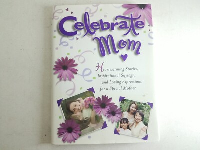 Celebrate Mom Heartwarming Stories Inspirational Sayings And Loving Expressions