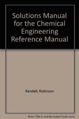 SOLUTIONS MANUAL FOR THE CHEMICAL ENGINEERING REFERENCE By Robinson Randall *VG*