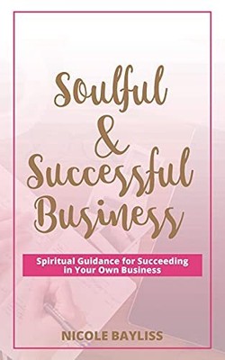 Soulful & Successful Business: Spiritual Guidance for Succeeding in Your Own Bus