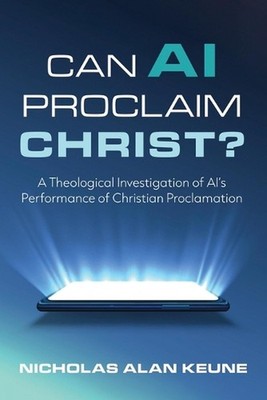 Can AI Proclaim Christ?: A Theological Investigation of Ai's Performance of Chri