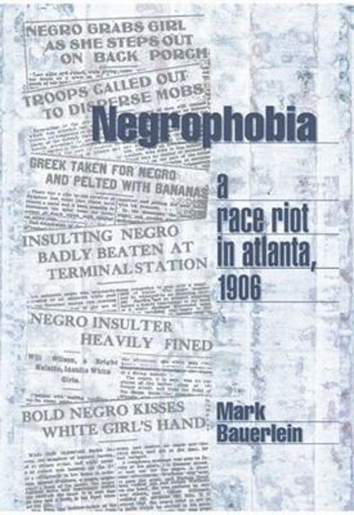 Negrophobia : A Race Riot in Atlanta 1906 Hardcover Mark Bauerlei