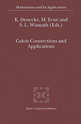 GALOIS CONNECTIONS AND APPLICATIONS (MATHEMATICS AND ITS By K. Denecke & M. Erne