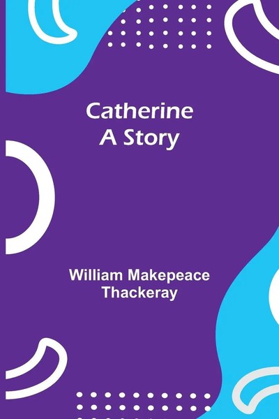 William Makepeace Thackeray | Catherine | Taschenbuch | Englisch (2021)-image