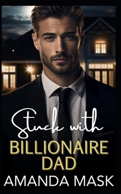 Stuck with Billionaire Dad: A Forced Proximity Single Dad Age Gap Romance by Ama