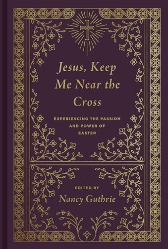 Jesus, Keep Me Near the Cross: Experiencing the Passion and Power of Easter by - Image 4